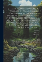 L' Iliade [l'odyssée] D'homère, Traduite En François, Avec Des Remarques Par Madame Dacier. 4e Éd. Rev... Augmentée De Nouvelles Remarques De Madame ... Par Madame Dacier, ... 1021311863 Book Cover