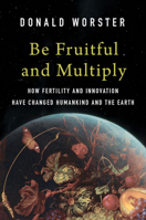 Be Fruitful and Multiply: How Fertility and Innovation Have Changed Humankind and the Earth 0300278977 Book Cover