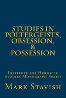 Studies in Poltergeists, Obsession, & Possession (Institute for Hermetic Studies Monograph Series # 6) 1533167230 Book Cover