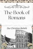 The Book of Romans: Our Christian Beliefs B0GNMV8WW8 Book Cover