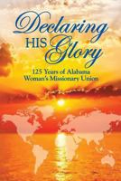 Declaring His Glory: Celebrating 125 Years of Alabama Woman's Missionary Union 1533662207 Book Cover