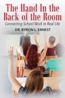 The Hand In The Back of the Room: Connecting School Work To Real Life 147874796X Book Cover