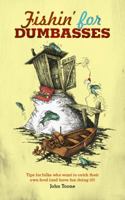 Fishin' for Dumbasses: Tips for Folks Who Want to Catch Their Own Food (and Have Fun Doing It!) 1926531922 Book Cover