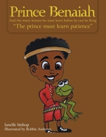 Prince Benaiah and the Many Lessons He Must Learn Before He Can Be King The Prince Must Learn Patience 172832520X Book Cover