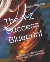 The A-Z Success Blueprint: Moving Beyond a Pitiful Mindset with Strategic Truth and Precision B0GZWKNKPW Book Cover