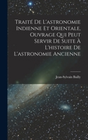 Traité De L'astronomie Indienne Et Orientale, Ouvrage Qui Peut Servir De Suite À L'histoire De L'astronomie Ancienne 1017222517 Book Cover
