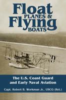 Float Planes and Flying Boats: The U.S. Coast Guard and Early Naval Aviation 1682471845 Book Cover