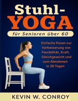 Stuhl-Yoga für Senioren über 60: Einfache Posen zur Verbesserung von Flexibilität, Kraft, Gleichgewicht und zum Abnehmen in 28 Tagen B0FSLP8CFZ Book Cover