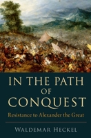 In the Path of Conquest: Resistance to Alexander the Great 0197671551 Book Cover