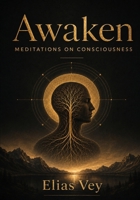 Awaken: Meditations on Consciousness B0H9LY8N2Z Book Cover