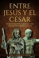 ENTRE JESÚS Y EL CÉSAR: Perspectivas bíblicas para una sana relación entre iglesia y política B0C5KY5MT8 Book Cover