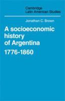 A Socioeconomic History of Argentina, 1776-1860 0521102103 Book Cover