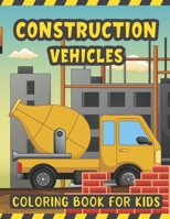 Construction Vehicles Coloring Book For Kids: A Fun Activity Book for Kids Filled with Big Trucks Cranes Diggers and Dumpers - Tractors Bulldozers Ste B08RH7WPF1 Book Cover