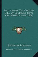 Little Bessie, The Careless Girl, Or Squirrels, Nuts, And Watercresses 1166586014 Book Cover