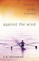 Against the Wind: Finishing Well in a World of Compromise 1595890475 Book Cover