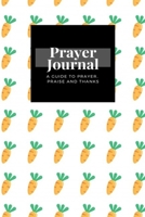 My Prayer Journal: A Guide To Prayer, Praise and Thanks: Orange Carrots  design, Prayer Journal Gift, 6x9, Soft Cover, Matte Finish 166183213X Book Cover