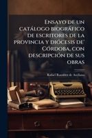 Ensayo de un catálogo biográfico de escritores de la provincia y diócesis de' Córdoba, con descripción de sus obras 1149363096 Book Cover