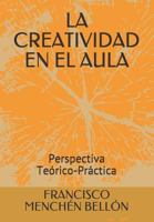 LA CREATIVIDAD EN EL AULA: PERSPECTIVA TEÓRICO-PRÁCTICA (Spanish Edition) 1796831204 Book Cover