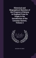 Historical and Biographical Sketches of the Progress of Botany in England From Its Origin to the Introduction of the Linnæan System, Volume 2 1358747652 Book Cover