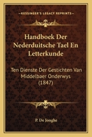 Handboek Der Nederduitsche Tael En Letterkunde: Ten Dienste Der Gestichten Van Middelbaer Onderwys (1847) 1168382106 Book Cover