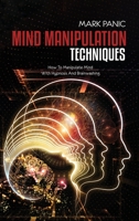 Mind Manipulation Techniques: How To Manipulate Mind With Hypnosis And Brainwashing 1911684795 Book Cover