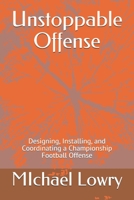 Unstoppable Offense: Designing, Installing, and Coordinating a Championship Football Offense 172671019X Book Cover
