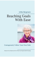 Reaching Goals With Ease: Courageously Follow Your Own Path 3749469733 Book Cover