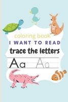I Want To Read: A Coloring Book Trace The Letters B08CJSM8MR Book Cover