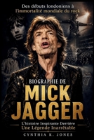 Biographie De Mick Jagger: L'histoire Inspirante Derrière Une Légende Inarrêtable: Des débuts londoniens à l'immortalité mondiale du rock (French Edition) B0H8WQ6324 Book Cover