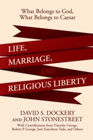 Life, Marriage, and Religious Liberty: What Belongs to God, What Belongs to Caesar 1642932574 Book Cover