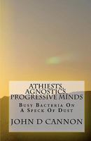 Atheists, Agnostics, Progressive Minds: Busy Bacteria on a Speck of Dust 1453829857 Book Cover