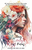 If They Only Knew: 60 Anonymous True Stories Showcasing the Power & Perseverance of Women B0CPPZ7SRD Book Cover