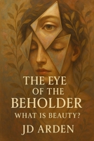 The Eye of the Beholder: What Is Beauty? (Modern Mind & Self) B0FGWD4VDG Book Cover