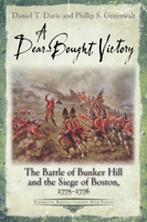 A Dear-Bought Victory: The Battle of Bunker Hill and the Siege of Boston, 1775–1776 (Emerging Revolutionary War Series) 1611217830 Book Cover