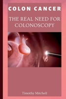 COLON CANCER: THE REAL NEED FOR COLONOSCOPY B0B8VNS9DQ Book Cover