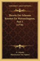Theorie Der Schoone Kunsten En Wetenschappen, Part 1 (1778) 1104925230 Book Cover
