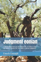 Judgment eonian: I talked about how we get eonian life, in Faith in God. But what is eonian life, and what is eonian judgment? 1520533314 Book Cover