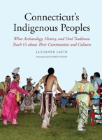 Connecticut's Indigenous Peoples: What Archaeology, History, and Oral Traditions Teach Us About Their Communities and Cultures 0300212585 Book Cover