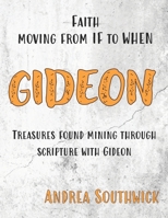 Faith Moving from IF to WHEN GIDEON: Treasures Found Mining Through Scripture With Gideon B09GRDRKSQ Book Cover