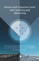 Person and Character Level Life Coaching and Mentoring: Life Coaching and Mentoring from an Expanded Paradigm 0998211826 Book Cover