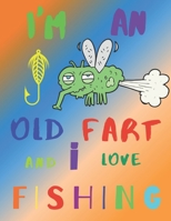 I'm an Old Fart and I Love Fishing: The Fishing Log Book for Old Farts Who Love Fishing 1087300002 Book Cover