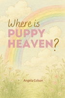 Where is puppy heaven: Navigating Pet Loss B0GL85PJFX Book Cover