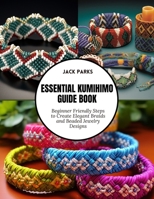 Essential Kumihimo Guide Book: Beginner Friendly Steps to Create Elegant Braids and Beaded Jewelry Designs B0F2FFPW65 Book Cover