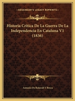 Historia Critica De La Guerra De La Independencia En Cataluna V1 (1836) 1167727916 Book Cover