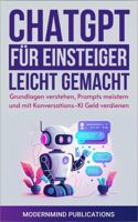 ChatGPT für Einsteiger leicht gemacht: Grundlagen verstehen, Prompts meistern und mit Konversations-KI Geld verdienen [KI für Einsteiger] (German Edition) 1967646074 Book Cover