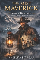 The Mist Maverick: Veils of Dominion A Geopolitical Thriller of Deception and Survival,l technological dominance, a shadowy alliance plot, Feigning ... of the future of the New World Order 2030 B0GNPCLKGG Book Cover
