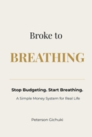 Broke to Breathing: Stop Budgeting. Start Breathing. A Simple Money System for Real Life B0GTZM8JJ6 Book Cover
