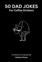 50 Dad Jokes: For Coffee Drinkers B0CCCPTBHH Book Cover