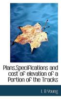 Plans,Specifications and cost of elevation of a Portion of the Tracks 1117742121 Book Cover
