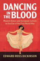 Dancing in the Blood: Modern Dance and European Culture on the Eve of the First World War 1316647218 Book Cover